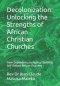 Decolonization: Unlocking the Strengths of African Christian Churches: From Dependency to Agency: Building Self-Reliant African Churches
