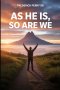 AS HE IS, SO ARE WE