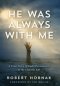 He Was Always with Me: A True Story of God's Persistence in My Chaotic Life