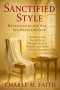 Sanctified Style: Reverence in the Way We Dress and Live: Rediscovering Sacred Living Through Modesty, Humility, and Honor in God's Presence
