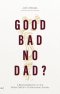Good, Bad, No Dad?
