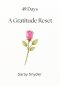 49 Days A Gratitude Reset: A 7-Week Journey of Thankfulness and Prayer