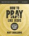 How to Pray Like Jesus Bible Study Guide plus Streaming Video