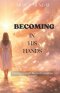 BECOMING IN HIS HANDS: Learning to Trust the Process of God's Loving Formation;Discover the beauty of God's transformative process in this gentle and