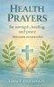 Health Prayers for Strength, Healing, and Peace: When Words are Hard to Find