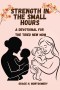 Strength in the Small Hours: A Devotional for the Tired New Mom