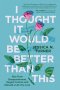 I Thought It Would Be Better Than This: Rise from Disappointment, Regain Control, and Rebuild a Life You Love