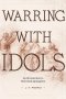 Warring with Idols – An Introduction to Reformed Apologetics