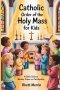 Catholic Order of the Holy Mass for Kids: A Child's Guide to Worship, Prayer, and Participation