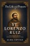 THE LIFE AND PRAYERS OF ST. LORENZO RUIZ