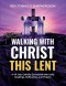 Walking With Christ This Lent: A 40-Day Catholic Devotional with Daily Readings, Reflections, and Prayers