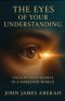 THE EYES OF YOUR UNDERSTANDING : Enlightened Hearts in a Darkened World