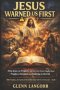 JESUS WARNED US FIRST: What Jesus, the Prophets, and the Early Church Taught About Prophecy, Deception, and Enduring to the End