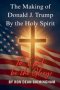 The Making of Donald J. Trump By the Holy Spirit