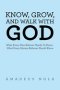 KNOW, GROW, AND WALK WITH GOD: What Every New Believer Needs To Know - What Every Mature Believer Should Know