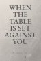 WHEN THE TABLE IS SET AGAINST YOU