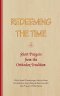 Redeeming The Time, Short Prayers from the Orthodox Tradition: With Small Ponderings, Advice from the Saints, and a Simple Service with the Prayer of