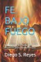 FE BAJO FUEGO: Cómo Dios Usa las Pruebas para Prepararte para la Hora de la Prueba