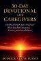 30-Day Devotional for Caregivers: Finding Strength, Rest, and Peace When You Feel Exhausted, Unseen, and Overwhelmed.