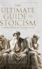 The Ultimate Guide to Stoicism