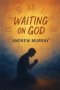 Waiting on God - Faith, Surrender, and Holy Expectation