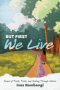 But First We Live: Poems of Trials, Trails, and Healing through Nature