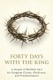 Forty Days with the King: A Forty-Day Journey Through the Gospel of Matthew