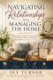 Navigating Relationships & Managing The Home: Biblical Wisdom and Practical Encouragement for Building a Christ-Centered Home Filled with Peace, Purpo
