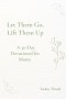Let Them Go, Lift Them Up: A 45 Day Devotional For Moms