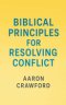Biblical Principles for Resolving Conflict