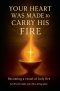 Your Heart Was Made to Carry His Fire