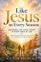 Like Jesus in Every Season: Becoming Like Jesus Christ in Every Area of Life: A Simple Christian Guide to Growing in Faith, Love, Humility, Prayer, Se
