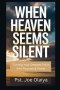 WHEN HEAVEN SEEMS SILENT : Turning Your Deepest Pains Into Purpose & Power