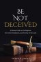 Be Not Deceived: A Berean Guide to the Rapture, the Great Tribulation, and the Day of the Lord