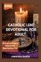 CATHOLIC LENT DEVOTIONAL FOR ADULT 2026: 40 Days of Desert Silence and Resurrection Fire.