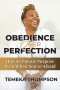 Obedience over Perfection: How to Pursue Purpose Even When You're Afraid