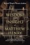 The Wisdom and Insight of Matthew Henry: Helping Modern Christians Strengthen Their Walk with God