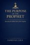 The Purpose of the Prophet : Restoring the Biblical Role of the Prophetic