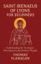 Saint Irenaeus of Lyons for Beginners: Understanding the Theologian Who Shaped Early Christian Thought