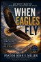 WHEN EAGLES FLY: Faith Lessons from God's Creation to Help You Rise Above Life's Storms and Soar in His Strength
