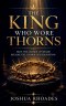 The King Who Wore Thorns - How the Crown of Shame Became the Crown of Redemption
