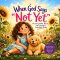 When God Says Not Yet, A Story of Mia, Biscuit and Learning to Trust God's Timing : A heart warming Christian story about faith, patience and answered