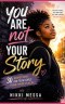 You Are Not Your Story: 30 Devotions for Teen Girls From Hard Places