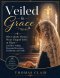 Veiled in Grace: Why Catholic Women Wear Chapel Veils at Mass-and How Veiling Deepens Reverence, Femininity, and Faith