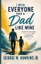I Wish Everyone Had a Dad Like Mine: Lessons on Fatherhood, Faith, Family, and the Man Who Shaped My Life