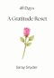 49 Days A Gratitude Reset: A 7-Week Journey of Thankfulness and Prayer