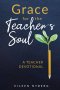 Grace for the Teacher's Soul: A Teacher Devotional: 52 Weeks of Faith-Filled Devotions and Scripture to Empower Your Christian Teaching Journey