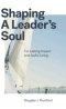 Shaping a Leader's Soul: For Lasting Impact and Joyful Living