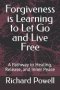 Forgiveness is Learning to Let Go and Live Free: A Pathway to Healing, Release, and Inner Peace