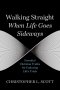 Walking Straight When Life Goes Sideways: Essential Christian Truths for Enduring Life's Trials